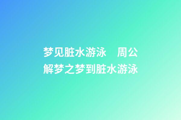 梦见脏水游泳　周公解梦之梦到脏水游泳